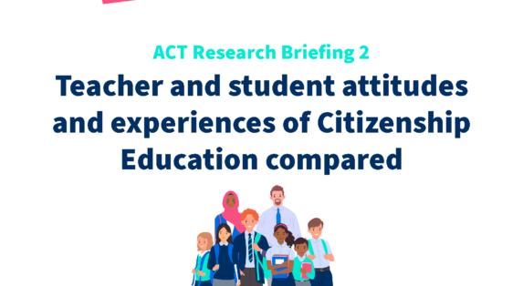 ACT Research Briefing 2 - Teacher and student attitudes and experiences of Citizenship Education compared